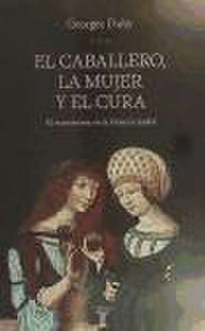 El caballero, la mujer y el cura : el matrimonio en la Francia feudal de Georges Duby