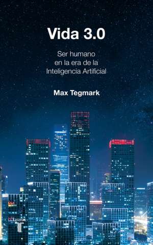 Vida 3.0/Life 3.0: Being Human in the Age of Artificial Intelligence de Max Tegmark