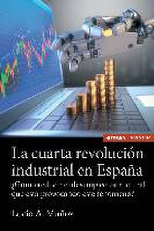 La cuarta revolución industrial en España : ¿cómo reducir el desempleo estructural que está provocando este fenómeno? de Lucio A. Muñoz