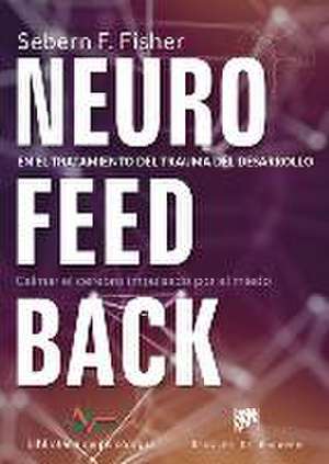 Neurofeedback en el tratamiento del trauma del desarrollo : calmar el cerebro impulsado por el miedo de Sebern F. Fisher