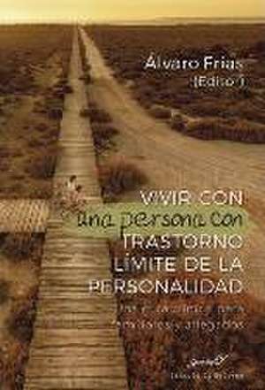 Vivir con una persona con trastorno límite de la personalidad : una guía clínica para familiares y allegados de Álvaro Frías Ibáñez