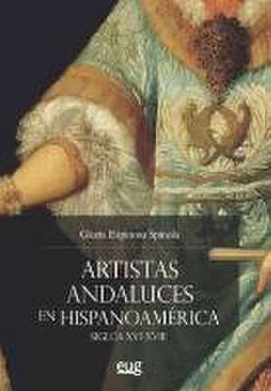 Artistas andaluces en Hispanoamérica, siglos XVI-XVIII de Gloria Espinosa Espínola