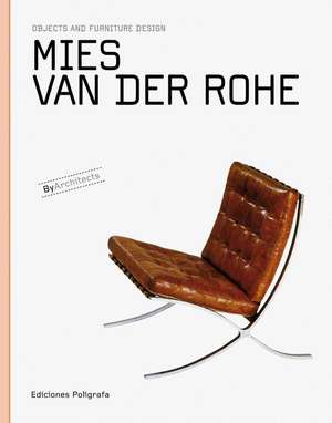 Mies Van Der Rohe: Objects and Furniture Design de Mies Van Der Rohe