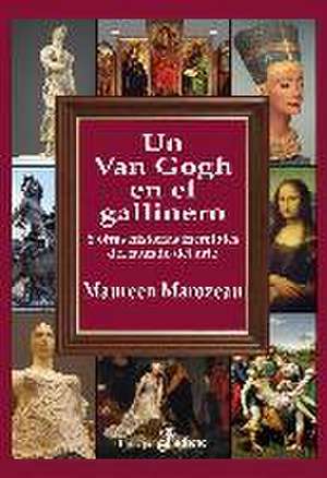 Un Van Gogh En El Gallinero: Y Otras Historias Increíbles En El Mundo del Arte de Maureen Marozeau