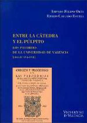 Entre la cátedra y el púlpito : los pavordes de la Universidad de Valencia, siglos XVI-XVII de Amparo Felipo