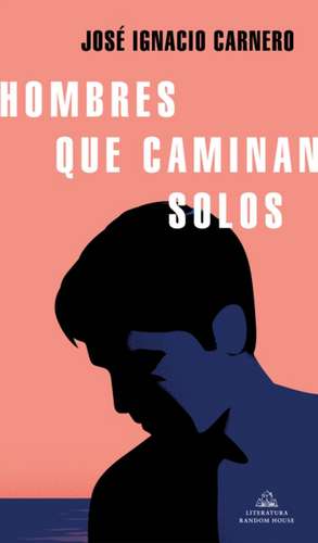 Hombres Que Caminan Solos / Men Who Walk Alone de Jose Ignacio Carnero