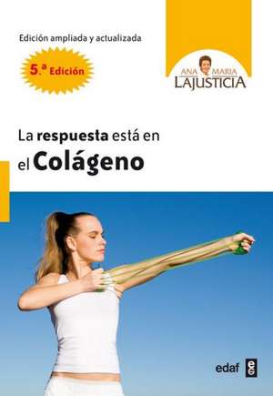 La Respuesta Esta En El Colageno: Una Guia Para Superar Tu Dependencia Emocional y Crecer Interiormente = The Courage to Be Yourself de Ana María Lajusticia Bergasa