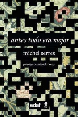 Antes Todo Era Mejor de Michel Serres