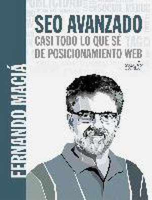 SEO avanzado : casi todo lo que sé sobre posicionamiento web de Fernando Maciá Domene