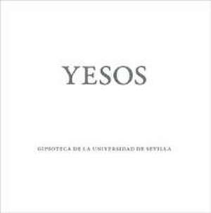 Yesos : gipsoteca de la Universidad de Sevilla de José Beltrán Fortes