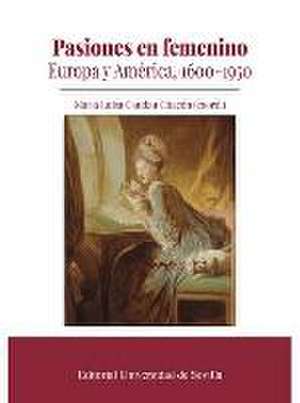 Pasiones en femenino : Europa y América, 1600-1950 de María de los Ángeles Pérez Samper