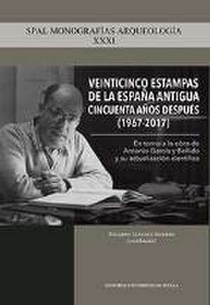 Veinticinco estampas de la España antigua cincuenta años después, 1967-2017 : en torno a la obra de Antonio García y Bellido y su actualización científica de Francisco J. Gómez Espelosín