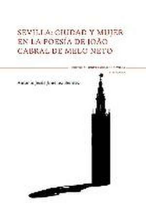 Sevilla : ciudad y mujer en la poesía de Joao Cabral de Melo Neto de Antonio Jesús Jiménez Benítez