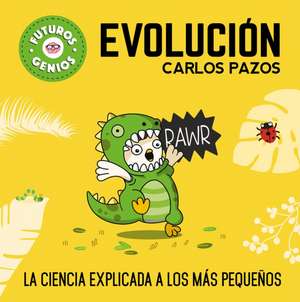 Evolución / Evolution for Smart Kids: La Ciencia Explicada a Los Más Pequeños / Science Explained to the Little Ones de Carlos Pazos