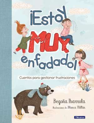 ¡Estoy Muy Enfadado! Cuentos Para Gestionar Frustraciones / I'm Really Mad! Stor Ies to Manage Frustration de Begoña Ibarrola