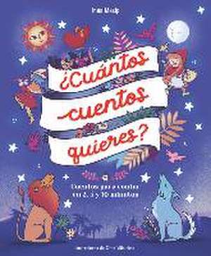 ¿Cuántos Cuentos Quieres?: Cuentos Para Leer En 2, 5 Y 10 Minutos Antes de IR a Dormir / How Many Stories Do You Want Me to Read to You? de Inés Masip