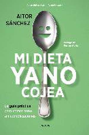 Mi dieta ya no cojea : la guía práctica para comer sano sin complicaciones de Aitor Sánchez García