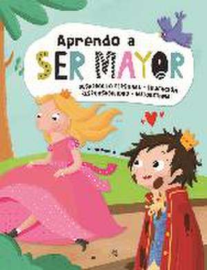 Aprendo a ser mayor : desarrollo personal, educación, responsabilidad y autoestima de Equipo Editorial