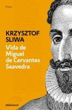 Vida de Miguel de Cervantes Saavedra: Una Biografía Crítica / The Life of Miguel de Cervantes Saavedra de Krzysztof Sliwa