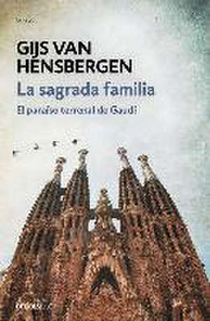 La Sagrada Familia : el paraíso terrenal de Gaudí de Gijs Van Hensbergen