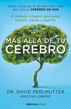 Más Allá de Tu Cerebro: El Método Integral Para Sanar Mente, Cuerpo Y Espíritu / The Grain Brain Whole Life Plan de David Perlmutter