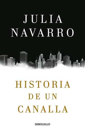 Historia de Un Canalla / Story of a Sociopath: A Novel de Julia Navarro