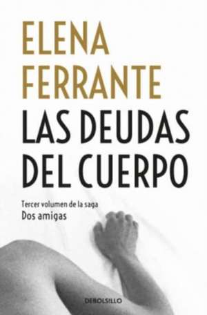 Las deudas del cuerpo (Dos amigas 3) de Elena Ferrante