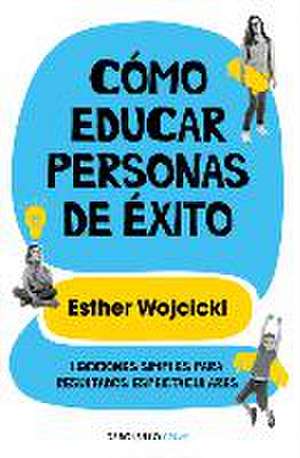 Cómo Educar Personas de Éxito / How to Raise Successful People de Esther Wojcicki