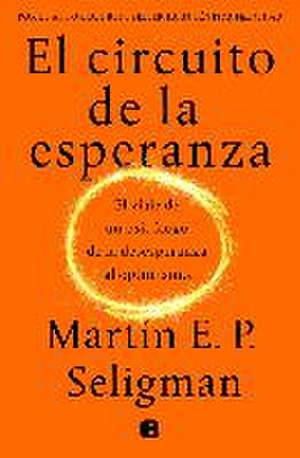 El circuito de la esperanza : el viaje de un psicólogo de la desesperanza al optimismo de Martin E. P. Seligman