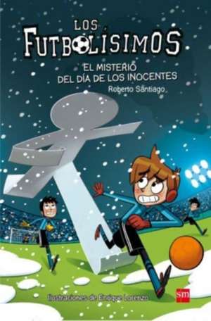 Los Futbolísimos 11. El misterio del día de los inocentes de Roberto Santiago