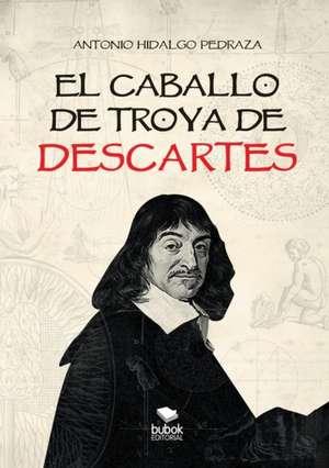 EL CABALLO DE TROYA DE DESCARTES de Antonio Pedraza Hidalgo