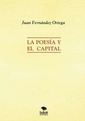 La Poesía y el Capital de Juan Ortega José Fernández