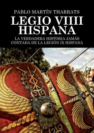 Legio VIIII Hispana La verdadera historia jamás contada de la Legión IX Hispana de Pablo Tharrats Martín