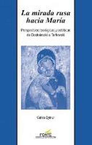 La mirada rusa hacia María : perspectivas teológicas y estéticas de Dostoievski a Tarkovski de Carlos Eymar