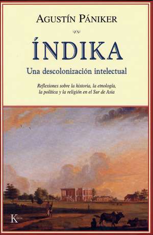 Indika: Reflexiones Sobre la Historia, la Etnologia, la Politica y la Religion en el Sur de A de Agustín Pániker Vilaplana