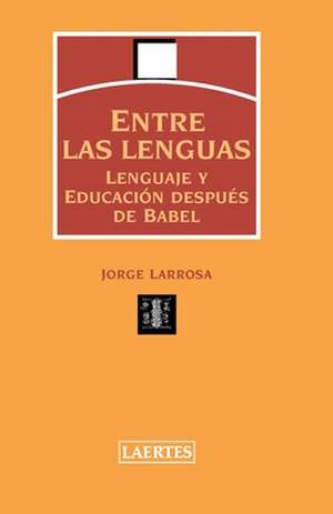 Entre Lenguas: Lenguaje y educación después de Babel de Jorge Larrosa Bondia