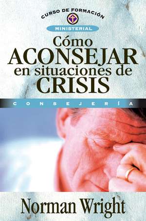 Cómo aconsejar en situaciones de crisis de Norman Wright