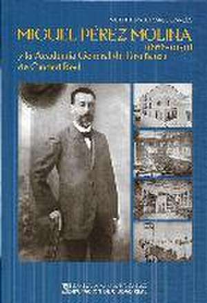 Miguel Pérez Molina (1868-1939) y la Academia General de Enseñanza de Ciudad Real : un proyecto de innovación pedagógica en La Mancha de Vicente Palomares García