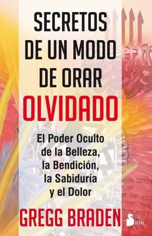 Secretos de un Modo de Orar Olvidado = Secrets of the Lost Mode of Prayer de Gregg Braden