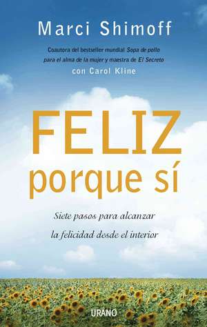 Feliz Porque Si: Siete Pasos Para Alcanzar la Felicidad Desde el Interior = Happy for No Reason de Marci Shimoff