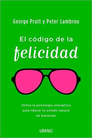 El Codigo de la Felicidad: Utiliza la Psicologia de la Energia Para Liberar Tu Estado Natural de Felicidad = The Code of Happiness de George Pratt