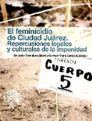 El feminicidio de Ciudad Juárez : repercusiones legales y culturales de la impunidad de Salvador Bernabéu Albert