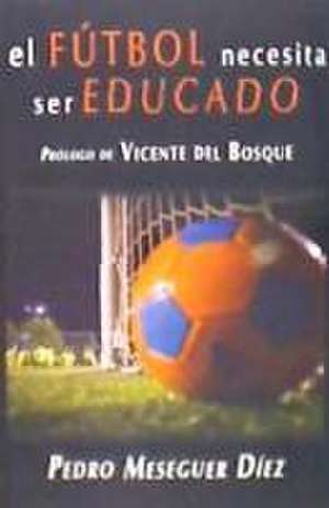 El fútbol necesita ser educado de Pedro Meseguer Díez