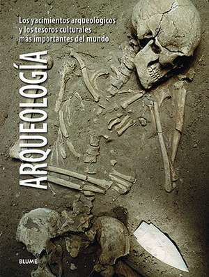 Arqueologia: Los Yacimientos Arqueologicos y los Tesoros Culturales Mas Importantes del Mundo = Archaeology de Gisela Ripoll