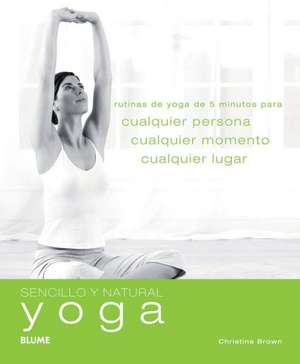 Yoga: Rutinas de Yoga de 5 Minutos Para Cualquier Persona, Cualquier Momento, Cualquier Lugar de Christina Brown