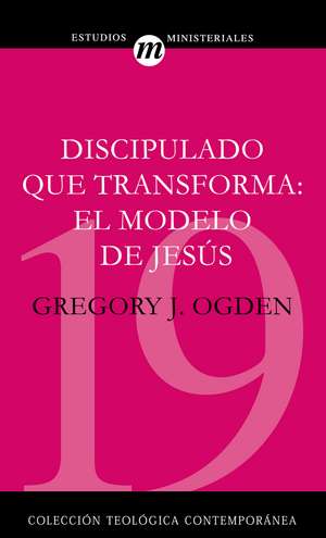 Discipulado que transforma: El modelo de Jesús de Greg Ogden