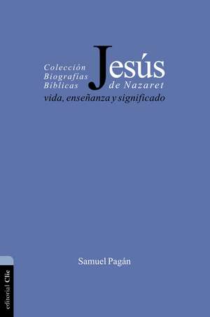 Jesús de Nazaret: Vida, enseñanza y significado de Samuel Pagán