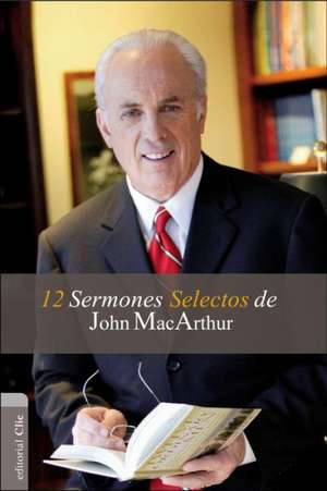 12 Sermones selectos de John MacArthur de John F. MacArthur