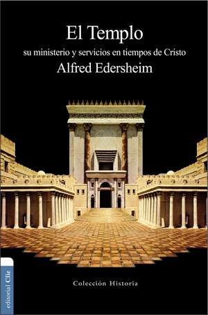 El Templo: Su ministerio y servicios en tiempos de Cristo de Alfred Edersheim