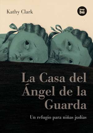 La Casa del Angel de la Guarda: Un Refugio Para Ninas Judias = The Guardian Angel House de Kathy Clark